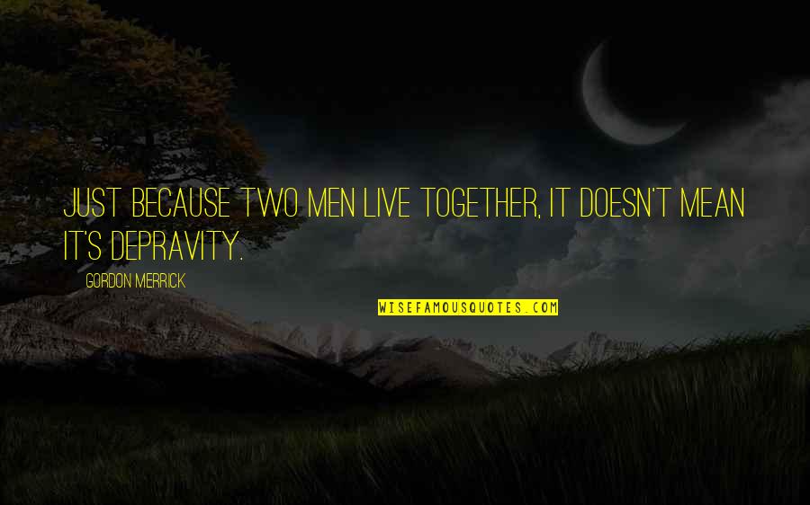 Harkai Ferenc Quotes By Gordon Merrick: Just because two men live together, it doesn't Harkai Ferenc Quotes By Gordon Merrick: Just because two men live together, it doesn't