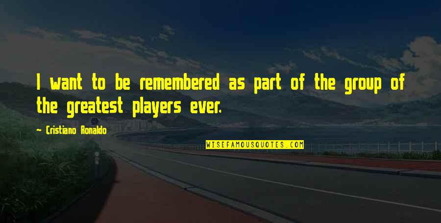 Harkaman Quotes By Cristiano Ronaldo: I want to be remembered as part of Harkaman Quotes By Cristiano Ronaldo: I want to be remembered as part of