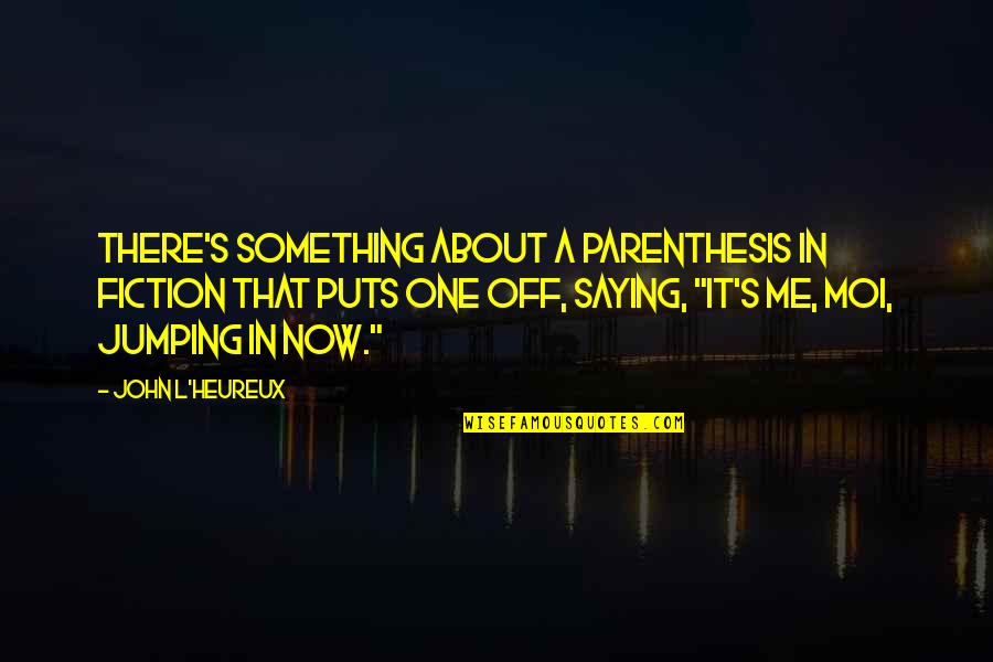 Harkat Adalah Quotes By John L'Heureux: There's something about a parenthesis in fiction that