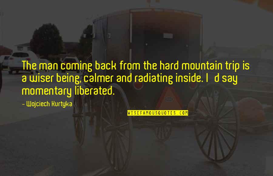 Harkat Adalah Quotes By Wojciech Kurtyka: The man coming back from the hard mountain