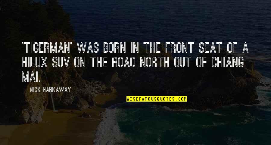 Harkaway Quotes By Nick Harkaway: 'Tigerman' was born in the front seat of Harkaway Quotes By Nick Harkaway: 'Tigerman' was born in the front seat of