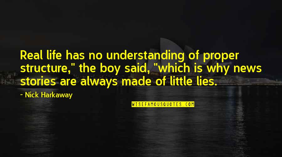 Harkaway Quotes By Nick Harkaway: Real life has no understanding of proper structure," Harkaway Quotes By Nick Harkaway: Real life has no understanding of proper structure,"