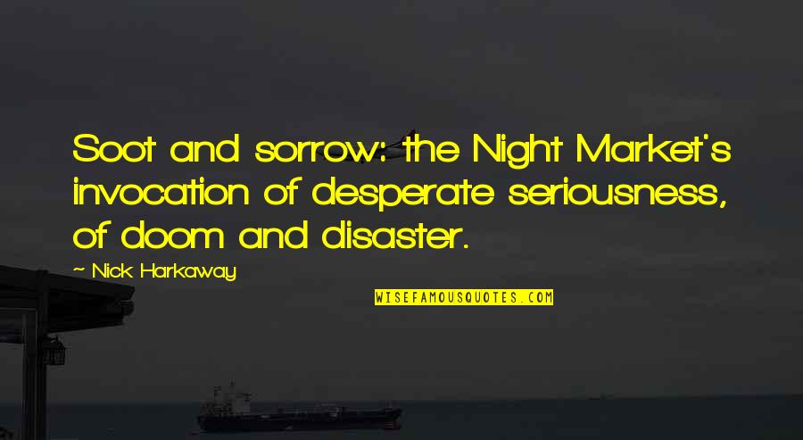 Harkaway Quotes By Nick Harkaway: Soot and sorrow: the Night Market's invocation of