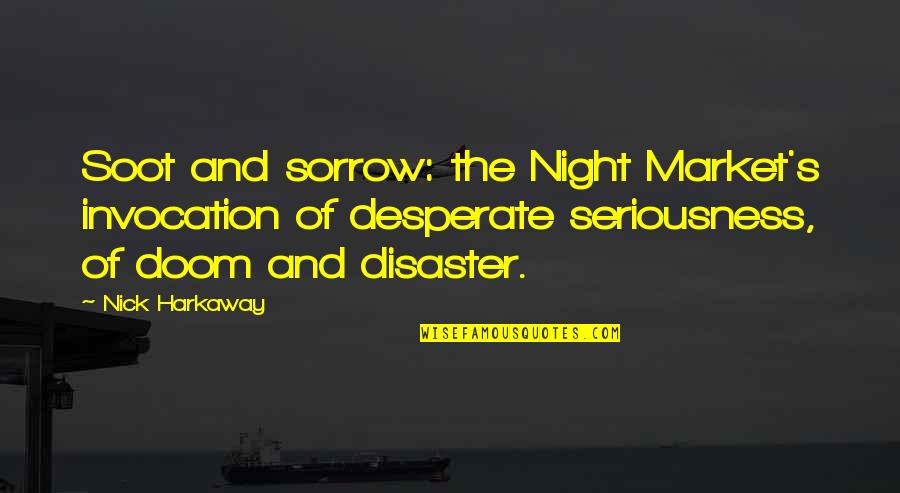 Harkaway Quotes By Nick Harkaway: Soot and sorrow: the Night Market's invocation of Harkaway Quotes By Nick Harkaway: Soot and sorrow: the Night Market's invocation of