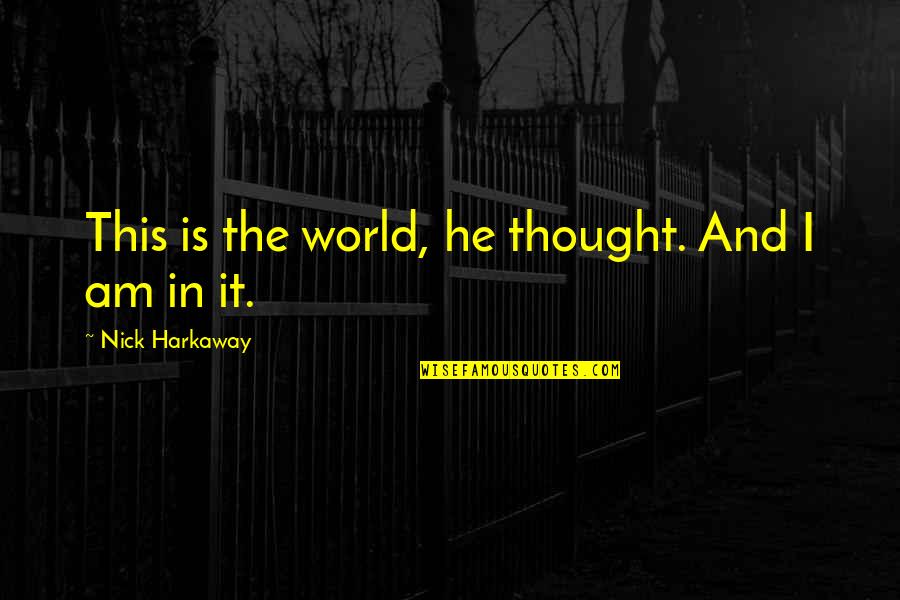 Harkaway Quotes By Nick Harkaway: This is the world, he thought. And I Harkaway Quotes By Nick Harkaway: This is the world, he thought. And I