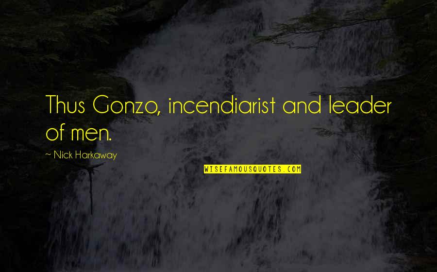 Harkaway Quotes By Nick Harkaway: Thus Gonzo, incendiarist and leader of men. Harkaway Quotes By Nick Harkaway: Thus Gonzo, incendiarist and leader of men.