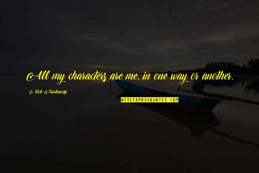 Harkaway Quotes By Nick Harkaway: All my characters are me, in one way Harkaway Quotes By Nick Harkaway: All my characters are me, in one way