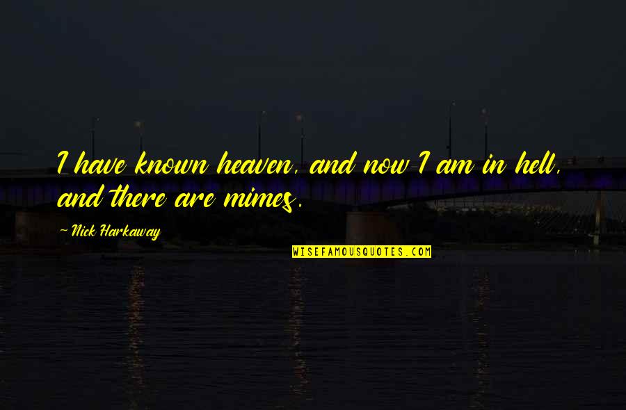 Harkaway Quotes By Nick Harkaway: I have known heaven, and now I am