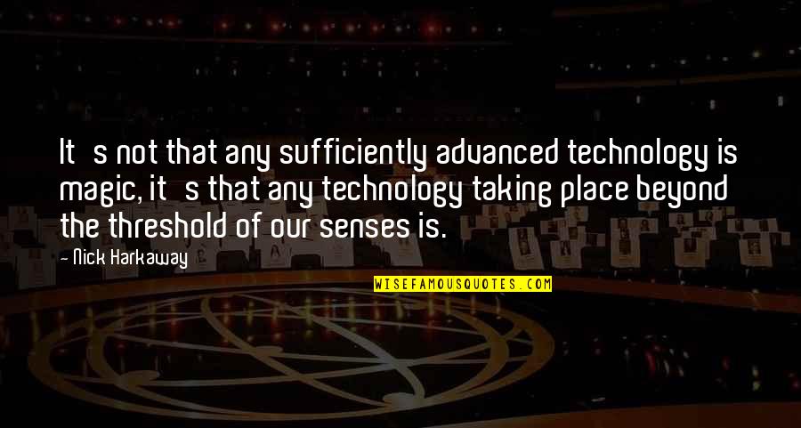 Harkaway Quotes By Nick Harkaway: It's not that any sufficiently advanced technology is
