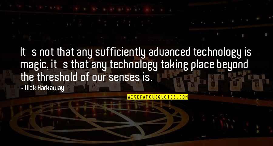 Harkaway Quotes By Nick Harkaway: It's not that any sufficiently advanced technology is Harkaway Quotes By Nick Harkaway: It's not that any sufficiently advanced technology is