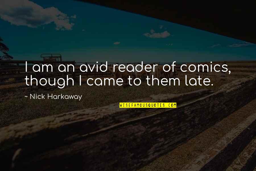 Harkaway Quotes By Nick Harkaway: I am an avid reader of comics, though Harkaway Quotes By Nick Harkaway: I am an avid reader of comics, though