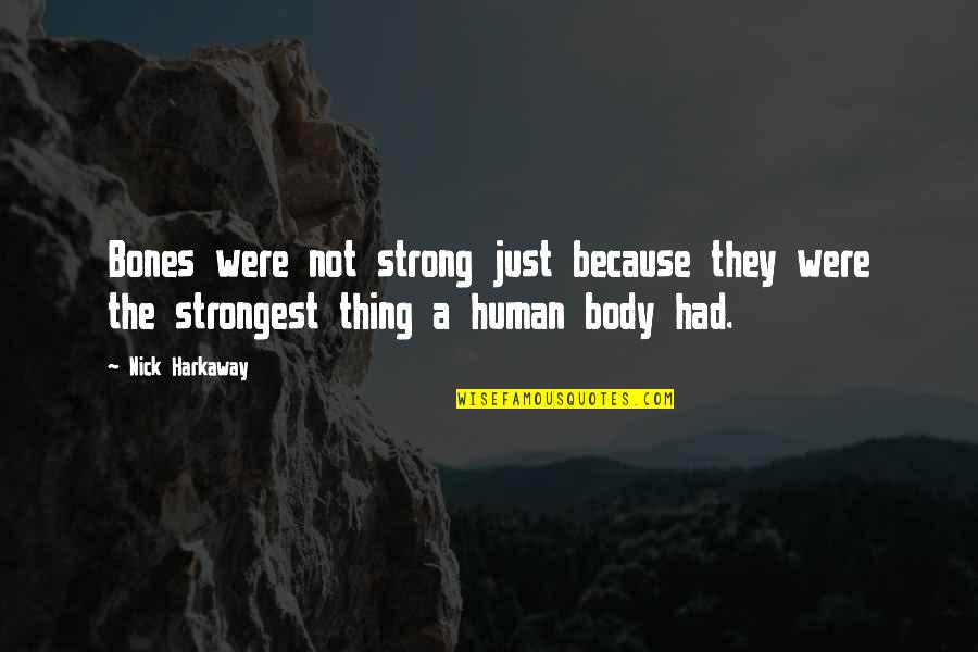 Harkaway Quotes By Nick Harkaway: Bones were not strong just because they were