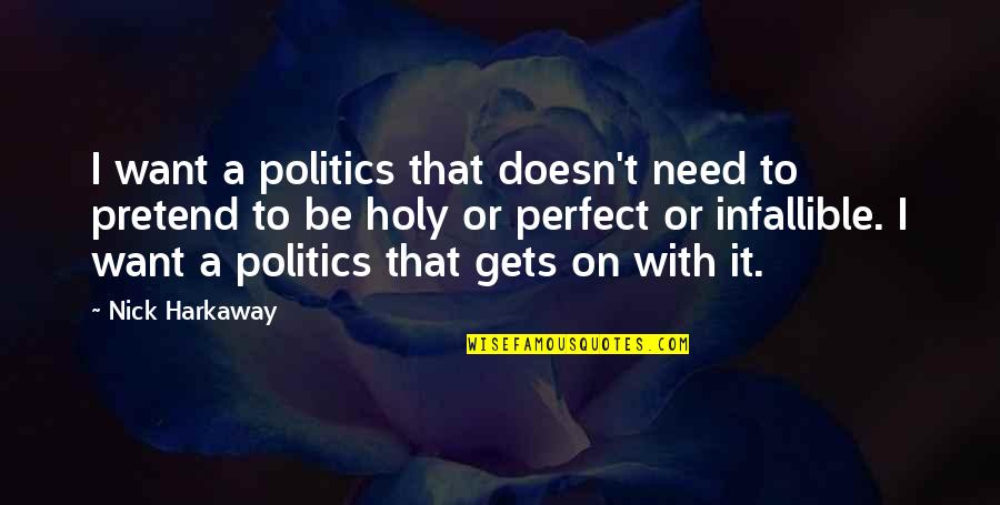 Harkaway Quotes By Nick Harkaway: I want a politics that doesn't need to Harkaway Quotes By Nick Harkaway: I want a politics that doesn't need to
