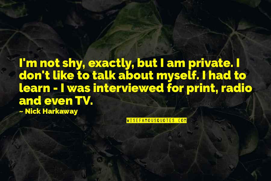 Harkaway Quotes By Nick Harkaway: I'm not shy, exactly, but I am private.