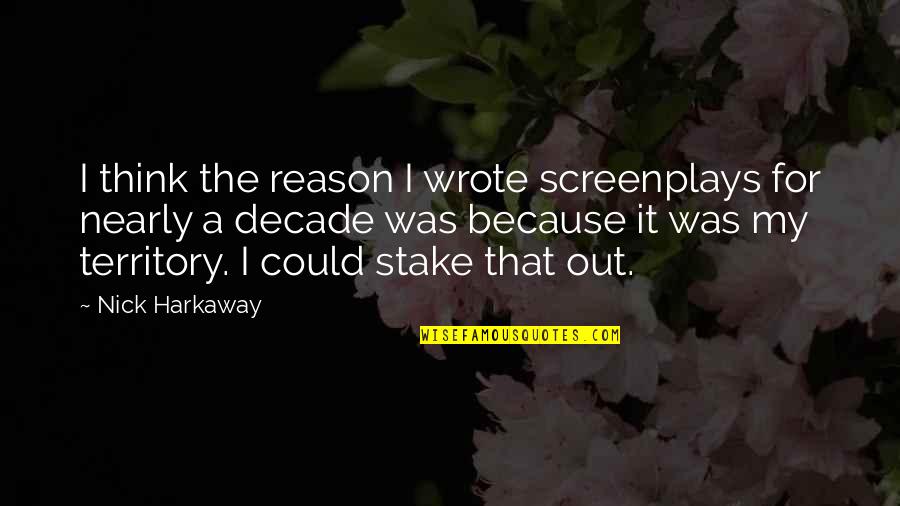 Harkaway Quotes By Nick Harkaway: I think the reason I wrote screenplays for Harkaway Quotes By Nick Harkaway: I think the reason I wrote screenplays for