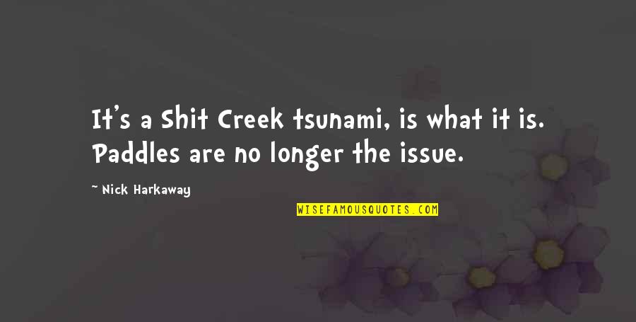 Harkaway Quotes By Nick Harkaway: It's a Shit Creek tsunami, is what it