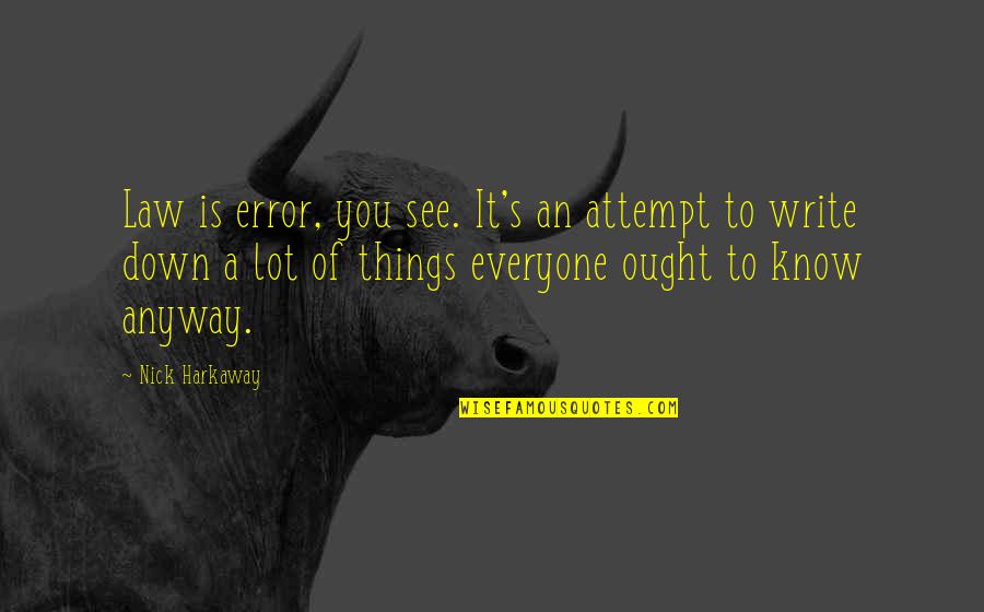 Harkaway Quotes By Nick Harkaway: Law is error, you see. It's an attempt Harkaway Quotes By Nick Harkaway: Law is error, you see. It's an attempt