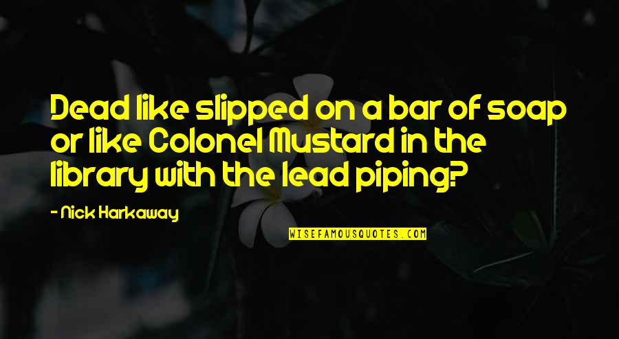 Harkaway Quotes By Nick Harkaway: Dead like slipped on a bar of soap