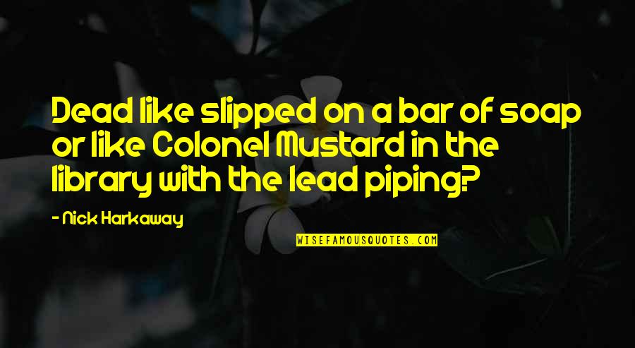 Harkaway Quotes By Nick Harkaway: Dead like slipped on a bar of soap Harkaway Quotes By Nick Harkaway: Dead like slipped on a bar of soap