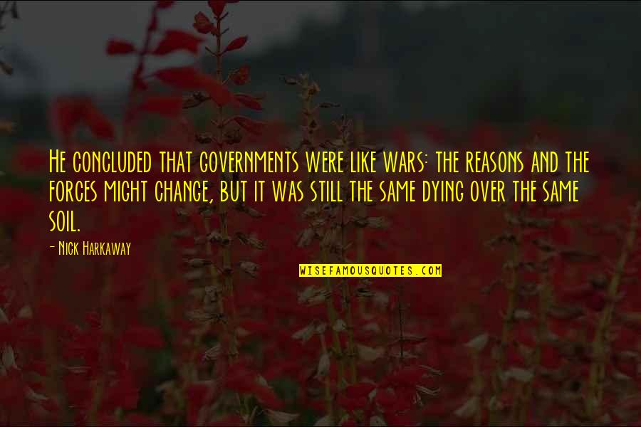 Harkaway Quotes By Nick Harkaway: He concluded that governments were like wars: the Harkaway Quotes By Nick Harkaway: He concluded that governments were like wars: the
