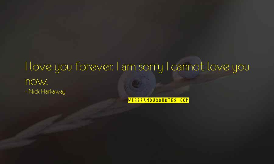 Harkaway Quotes By Nick Harkaway: I love you forever. I am sorry I