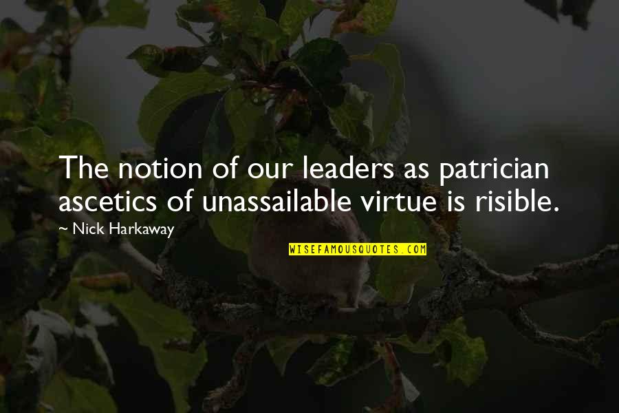 Harkaway Quotes By Nick Harkaway: The notion of our leaders as patrician ascetics