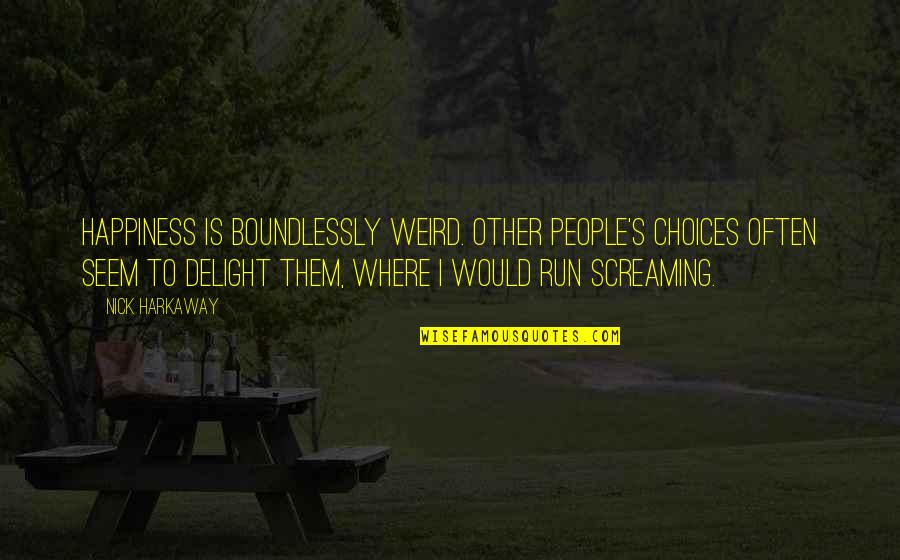 Harkaway Quotes By Nick Harkaway: Happiness is boundlessly weird. Other people's choices often