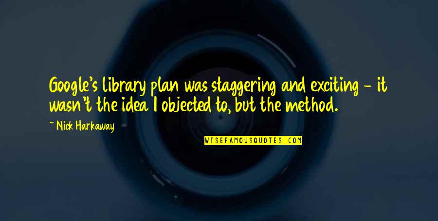 Harkaway Quotes By Nick Harkaway: Google's library plan was staggering and exciting -