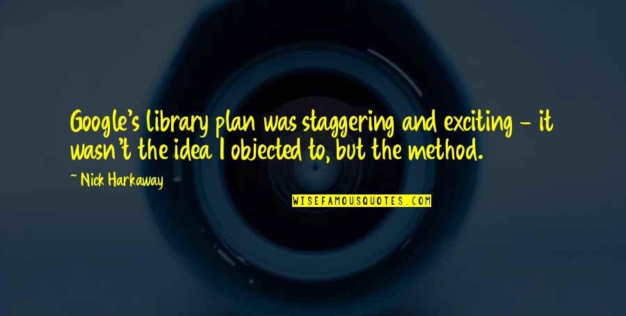 Harkaway Quotes By Nick Harkaway: Google's library plan was staggering and exciting - Harkaway Quotes By Nick Harkaway: Google's library plan was staggering and exciting -