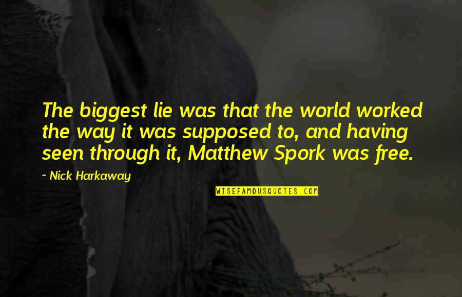 Harkaway Quotes By Nick Harkaway: The biggest lie was that the world worked Harkaway Quotes By Nick Harkaway: The biggest lie was that the world worked