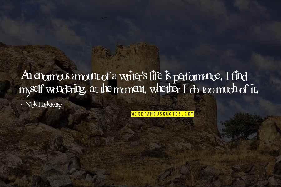 Harkaway Quotes By Nick Harkaway: An enormous amount of a writer's life is Harkaway Quotes By Nick Harkaway: An enormous amount of a writer's life is