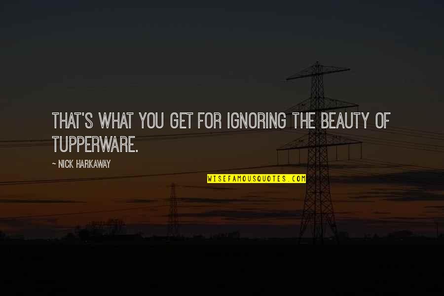 Harkaway Quotes By Nick Harkaway: That's what you get for ignoring the beauty Harkaway Quotes By Nick Harkaway: That's what you get for ignoring the beauty