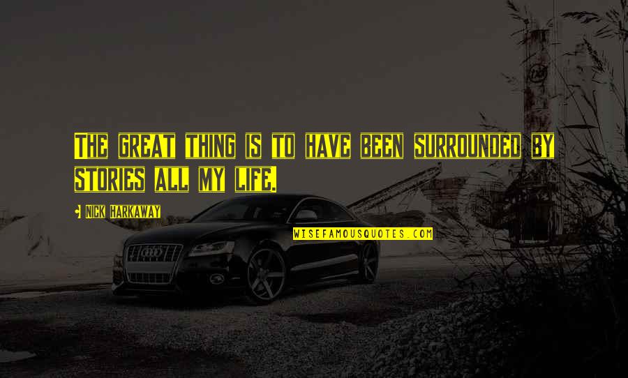 Harkaway Quotes By Nick Harkaway: The great thing is to have been surrounded