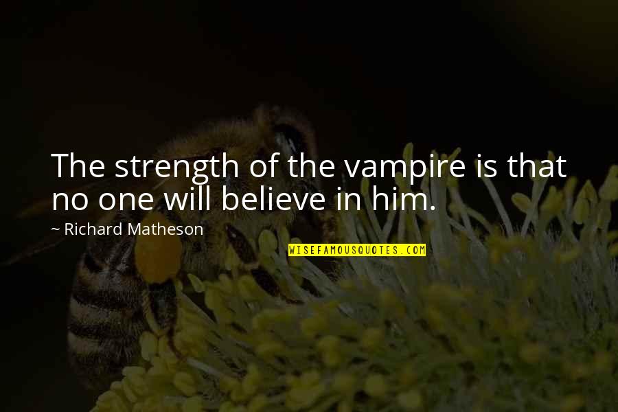 Harkeerat Dhillon Quotes By Richard Matheson: The strength of the vampire is that no