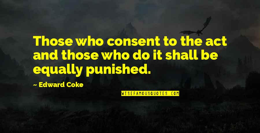 Harkeerat Hilat Quotes By Edward Coke: Those who consent to the act and those