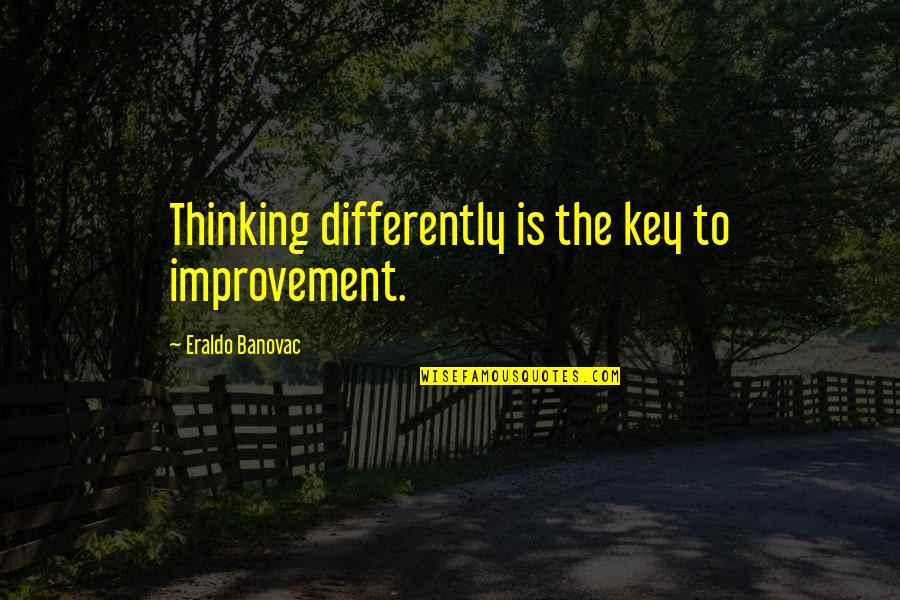 Harkema Obituary Quotes By Eraldo Banovac: Thinking differently is the key to improvement.