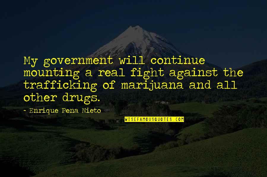Harken Quotes By Enrique Pena Nieto: My government will continue mounting a real fight Harken Quotes By Enrique Pena Nieto: My government will continue mounting a real fight