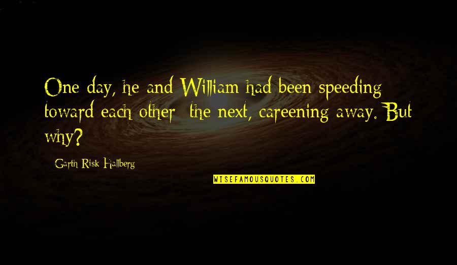 Harkins Quotes By Garth Risk Hallberg: One day, he and William had been speeding