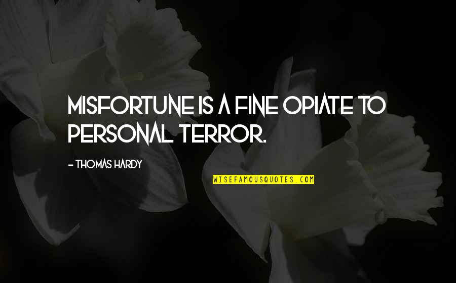 Harkins Quotes By Thomas Hardy: Misfortune is a fine opiate to personal terror.