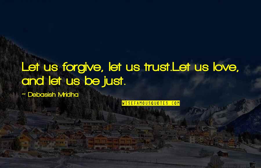 Harkirat Brar Quotes By Debasish Mridha: Let us forgive, let us trust.Let us love, Harkirat Brar Quotes By Debasish Mridha: Let us forgive, let us trust.Let us love,