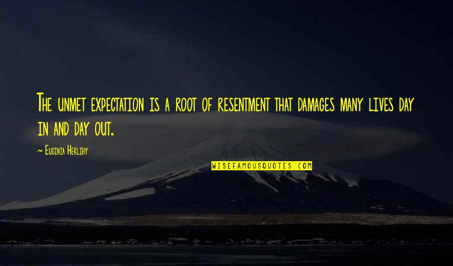 Harkirat Kaur Quotes By Euginia Herlihy: The unmet expectation is a root of resentment Harkirat Kaur Quotes By Euginia Herlihy: The unmet expectation is a root of resentment