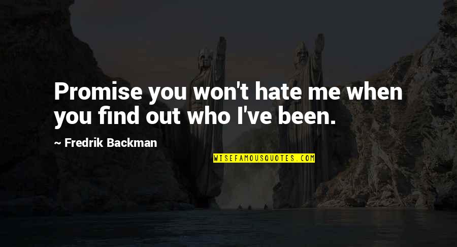 Harkirat Kaur Quotes By Fredrik Backman: Promise you won't hate me when you find Harkirat Kaur Quotes By Fredrik Backman: Promise you won't hate me when you find