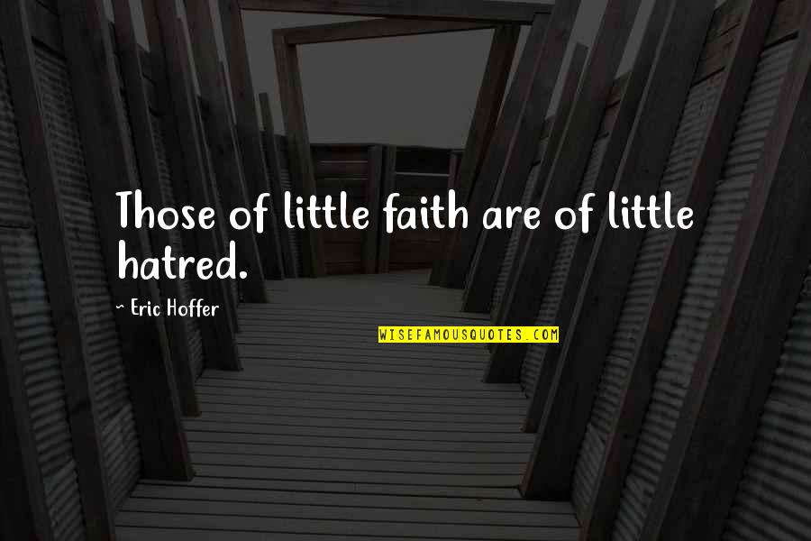 Harkless Portland Quotes By Eric Hoffer: Those of little faith are of little hatred. Harkless Portland Quotes By Eric Hoffer: Those of little faith are of little hatred.