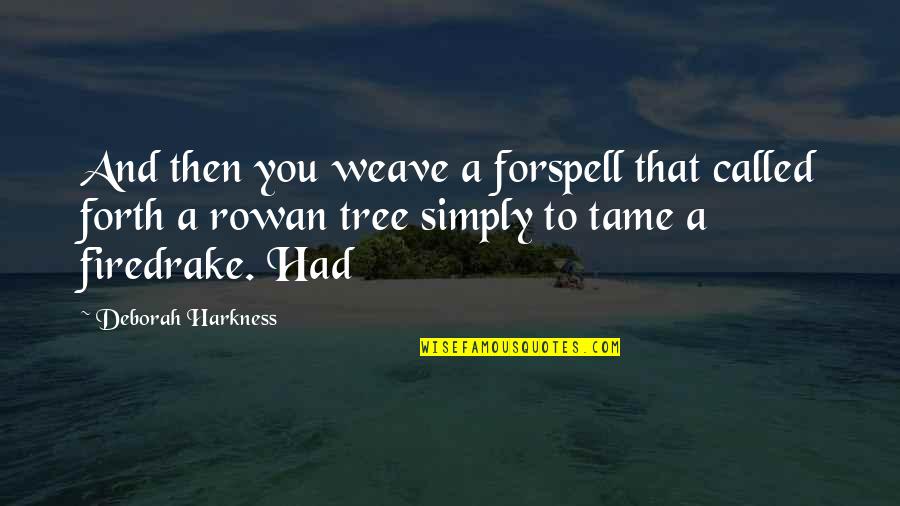 Harkness Quotes By Deborah Harkness: And then you weave a forspell that called