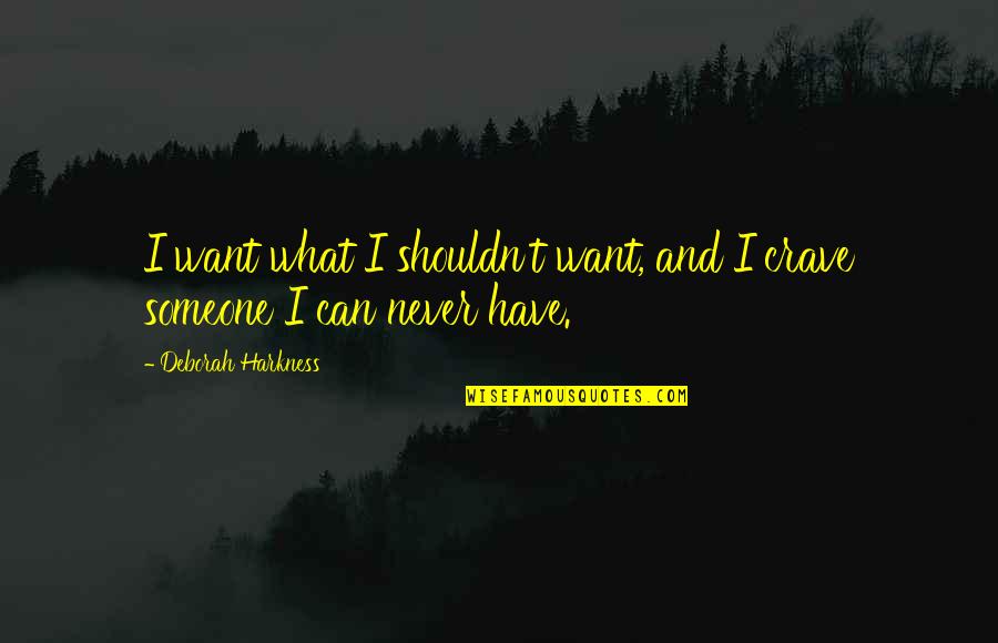 Harkness Quotes By Deborah Harkness: I want what I shouldn't want, and I