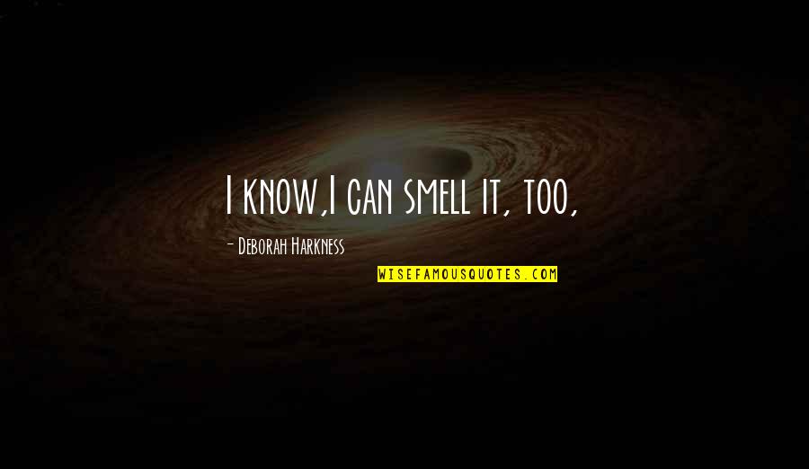 Harkness Quotes By Deborah Harkness: I know,I can smell it, too,