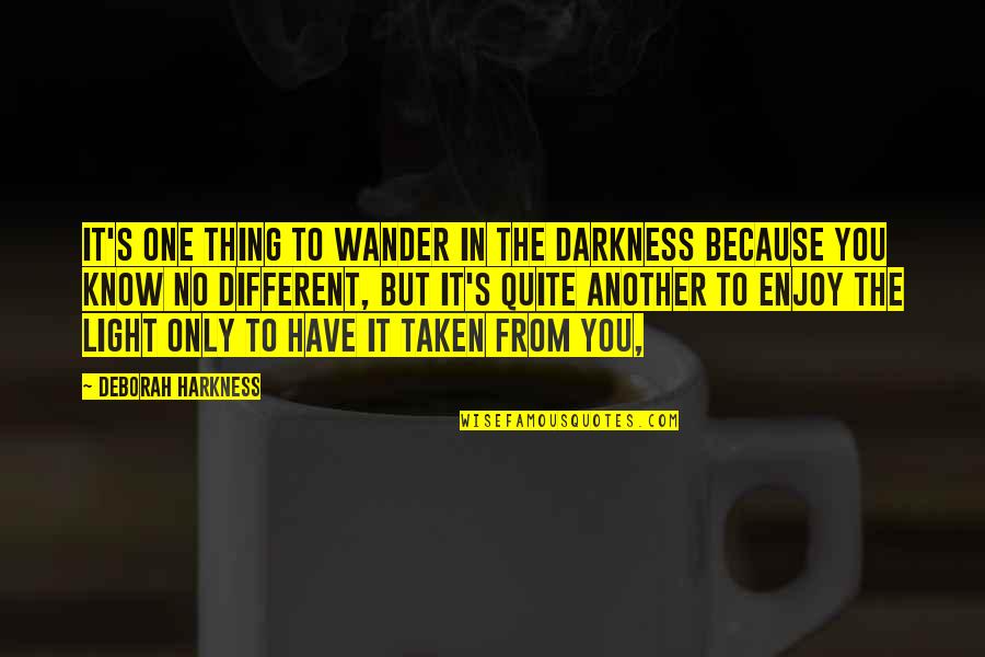 Harkness Quotes By Deborah Harkness: It's one thing to wander in the darkness