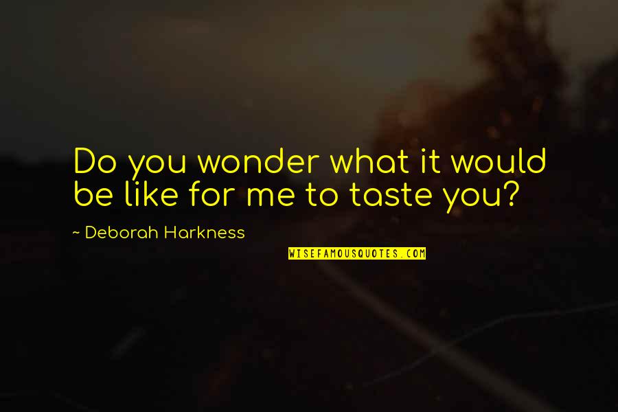 Harkness Quotes By Deborah Harkness: Do you wonder what it would be like