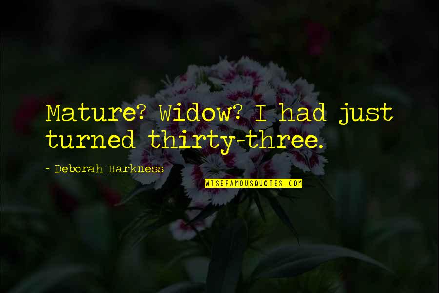 Harkness Quotes By Deborah Harkness: Mature? Widow? I had just turned thirty-three.