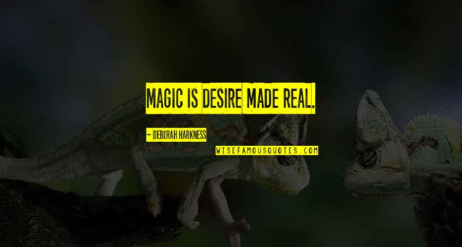 Harkness Quotes By Deborah Harkness: Magic is desire made real.